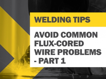 Tips for Avoiding Common Flux-Cored Wire Problems - Part 1